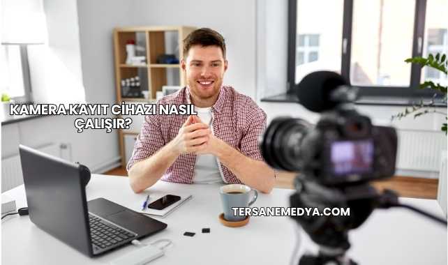 Kamera Kayıt Cihazı Nasıl Çalışır?