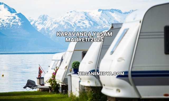Karavanda Yaşam Maliyeti 2025