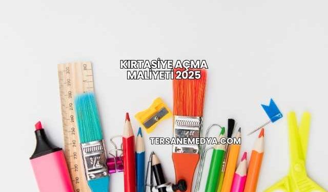 Kırtasiye Açma Maliyeti 2025