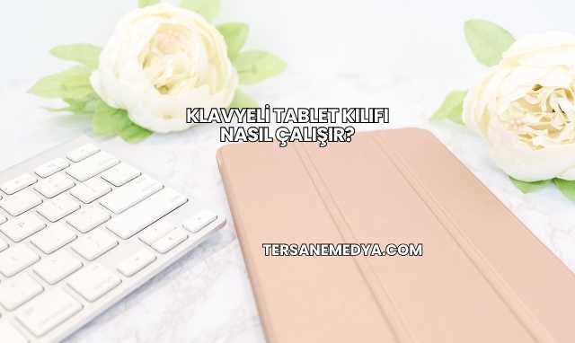 Klavyeli Tablet Kılıfı Nasıl Çalışır?