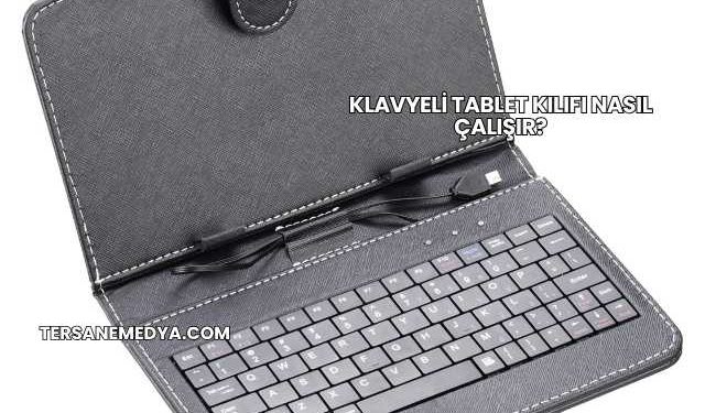 Klavyeli Tablet Kılıfı Nasıl Çalışır?