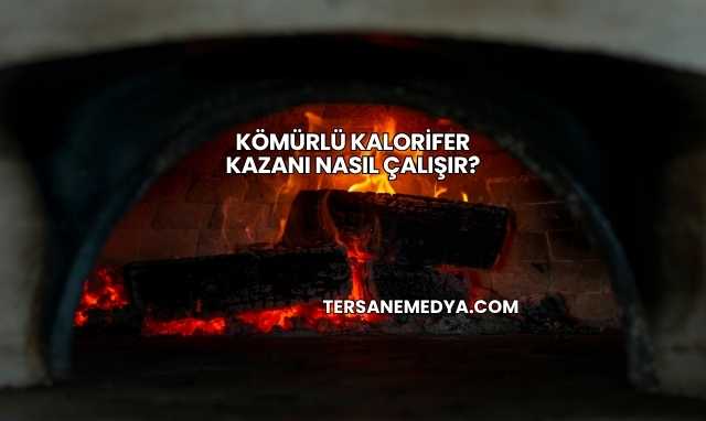 Kömürlü Kalorifer Kazanı Nasıl Çalışır?