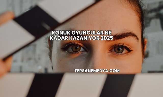 Konuk Oyuncular Ne Kadar Kazanıyor 2025
