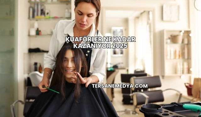 Kuaförler Ne Kadar Kazanıyor 2025