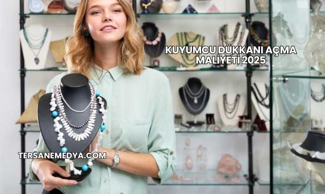 Kuyumcu Dükkanı Açma Maliyeti 2025