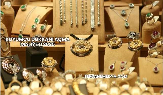 Kuyumcu Dükkanı Açma Maliyeti 2025