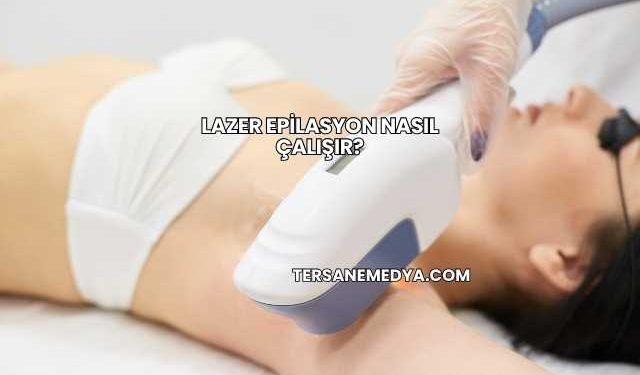 Lazer Epilasyon Nasıl Çalışır?