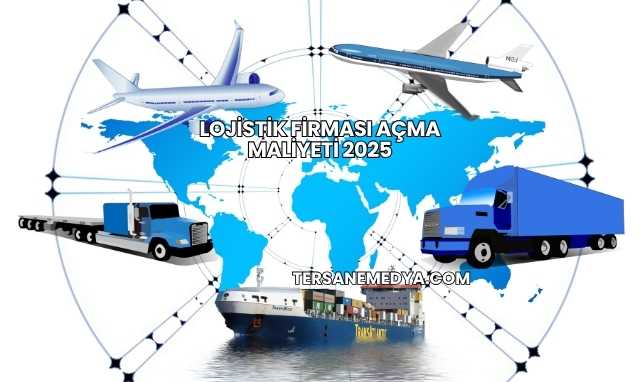 Lojistik Firması Açma Maliyeti 2025