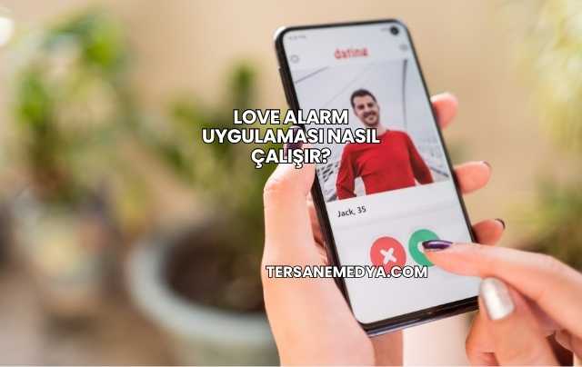 Love Alarm Uygulaması Nasıl Çalışır?