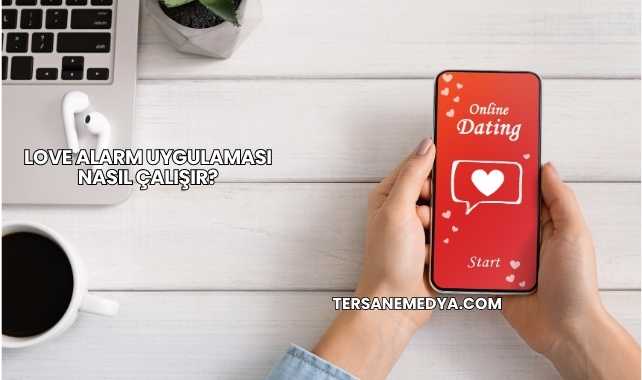 Love Alarm Uygulaması Nasıl Çalışır?