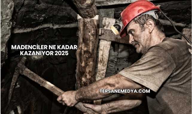 Madenciler Ne Kadar Kazanıyor 2025