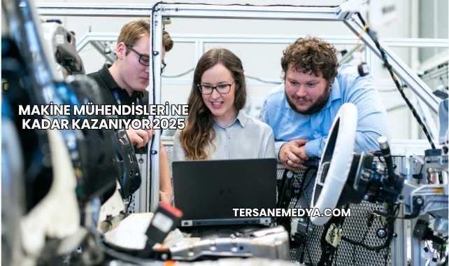 Makine Mühendisleri Ne Kadar Kazanıyor 2025