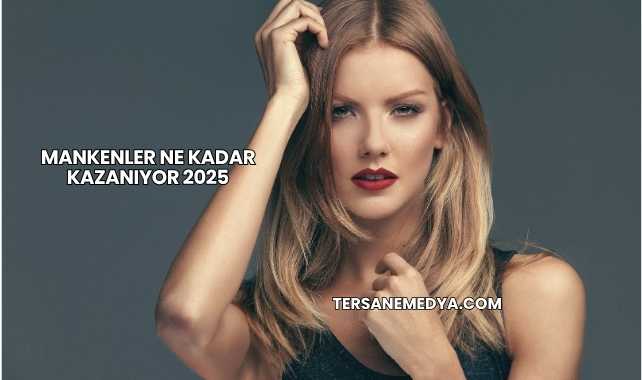 Mankenler Ne Kadar Kazanıyor 2025