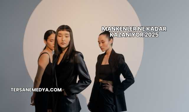 Mankenler Ne Kadar Kazanıyor 2025