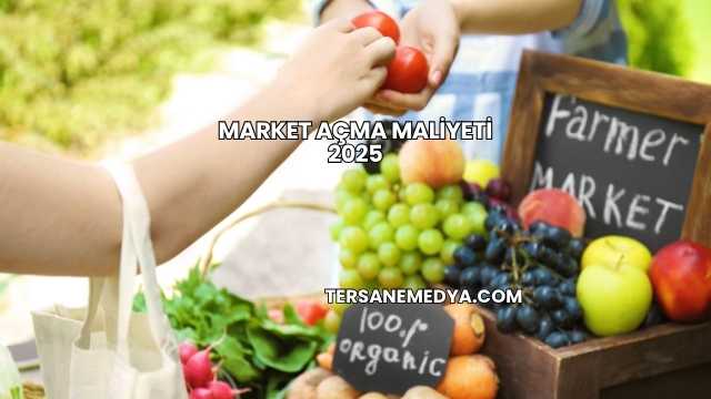 Market Açma Maliyeti 2025