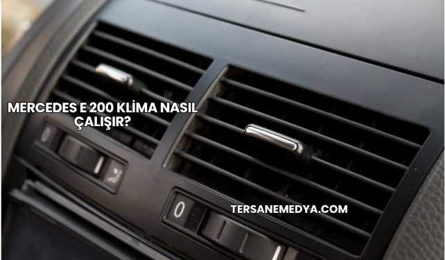 Mercedes E 200 Klima Nasıl Çalışır?