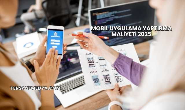 Mobil Uygulama Yaptırma Maliyeti 2025