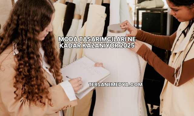 Moda Tasarımcıları Ne Kadar Kazanıyor 2025