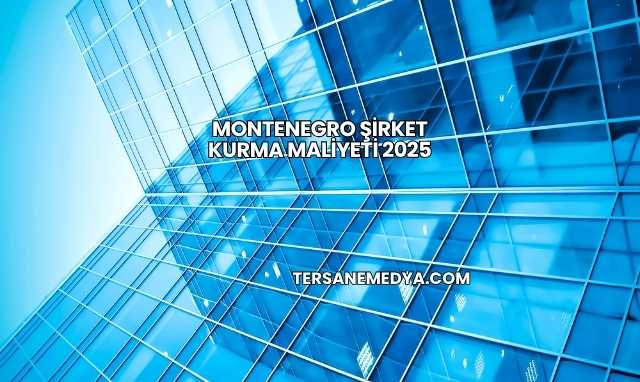 Montenegro Şirket Kurma Maliyeti 2025