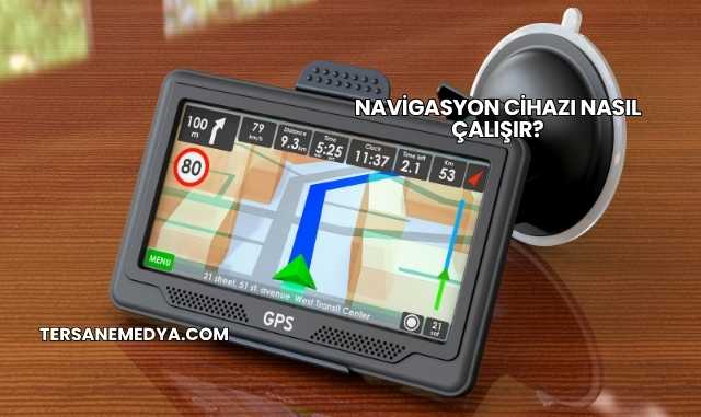 Navigasyon Cihazı Nasıl Çalışır?