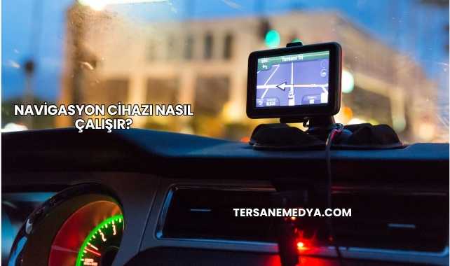 Navigasyon Cihazı Nasıl Çalışır?