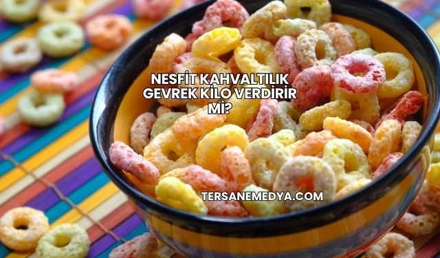 Nesfit Kahvaltılık Gevrek Kilo Verdirir mi?