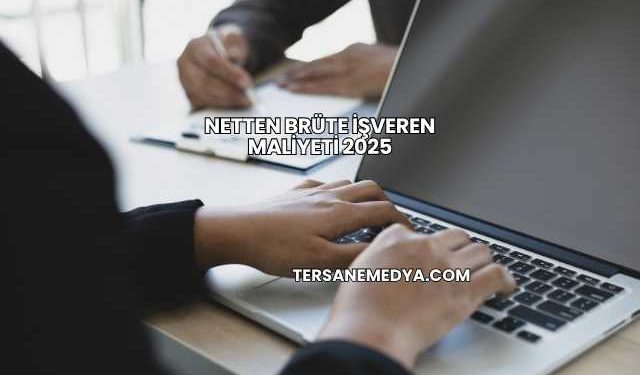 Netten Brüte İşveren Maliyeti 2025