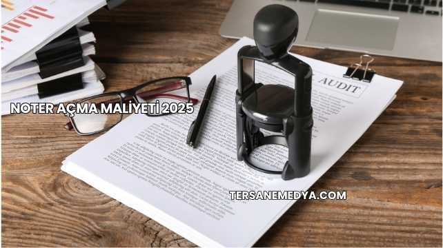 Noter Açma Maliyeti 2025