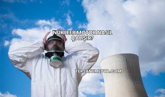 Nükleer Motor Nasıl Çalışır?