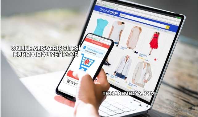 Online Alışveriş Sitesi Kurma Maliyeti 2025