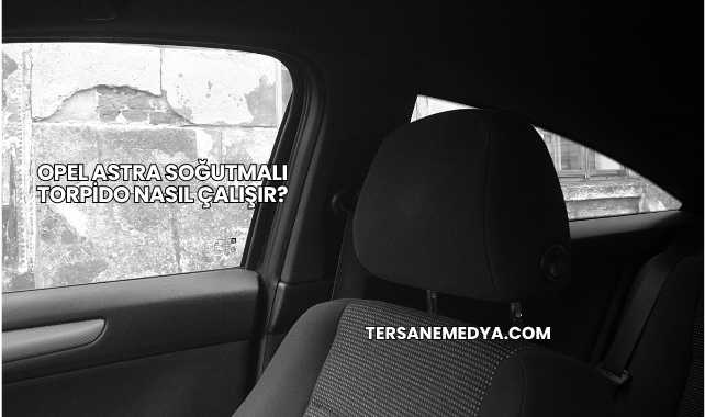 Opel Astra Soğutmalı Torpido Nasıl Çalışır?