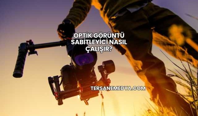 Optik Görüntü Sabitleyici Nasıl Çalışır?