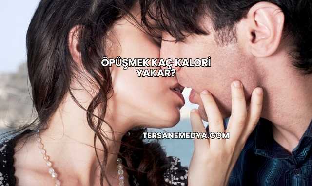 Öpüşmek Kaç Kalori Yakar?