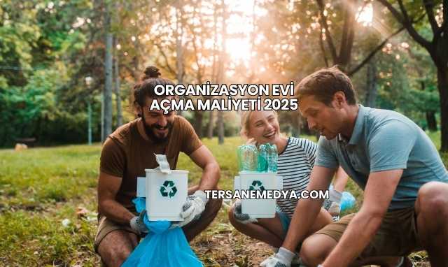Organizasyon Evi Açma Maliyeti 2025
