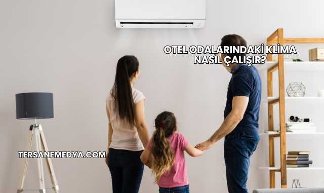 Otel Odalarındaki Klima Nasıl Çalışır?