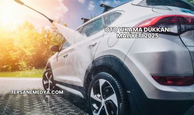 Oto Yıkama Dükkanı Maliyeti 2025