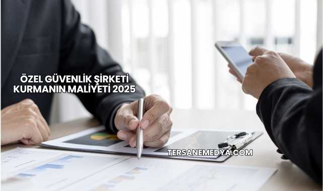 Özel Güvenlik Şirketi Kurmanın Maliyeti 2025