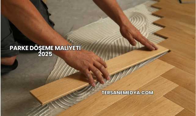 Parke Döşeme Maliyeti 2025