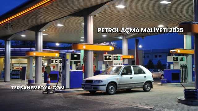 Petrol Açma Maliyeti 2025