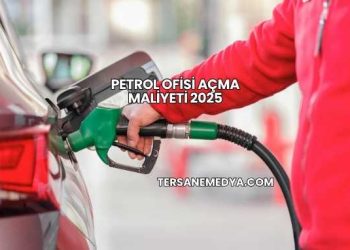 Petrol Ofisi Açma Maliyeti 2025