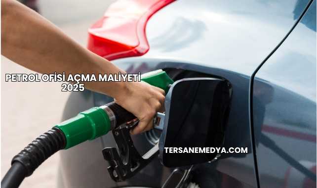 Petrol Ofisi Açma Maliyeti 2025
