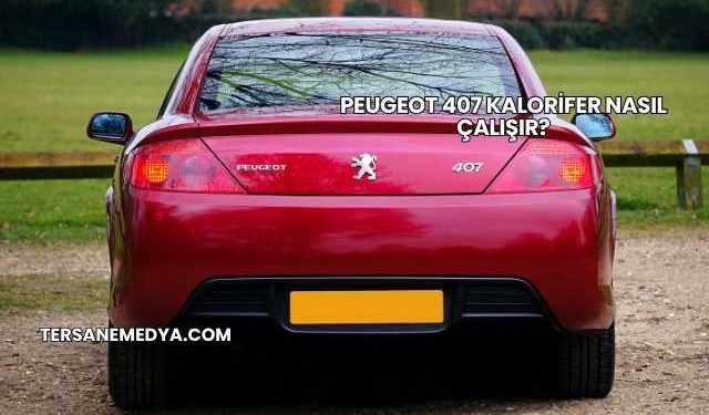 Peugeot 407 Kalorifer Nasıl Çalışır?