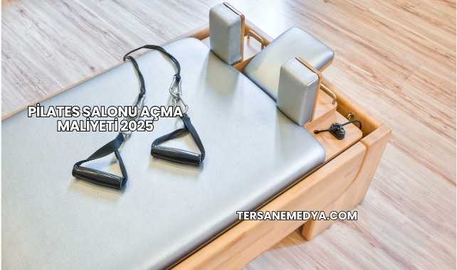 Pilates Salonu Açma Maliyeti 2025