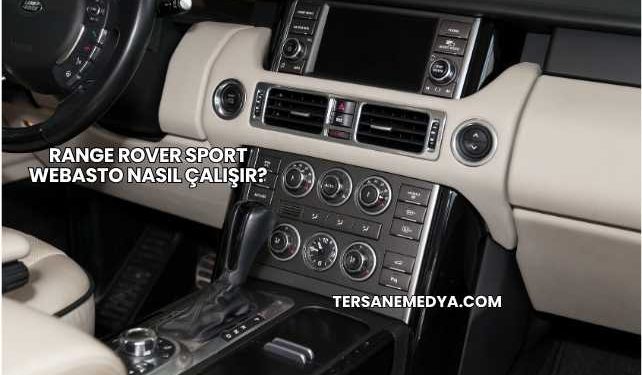 Range Rover Sport Webasto Nasıl Çalışır?