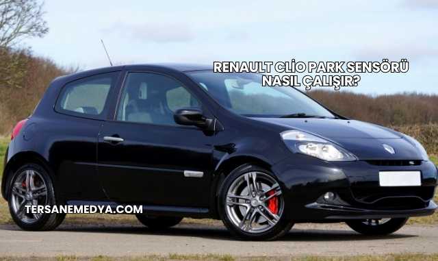 Renault Clio Park Sensörü Nasıl Çalışır?