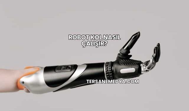 Robot Kol Nasıl Çalışır?