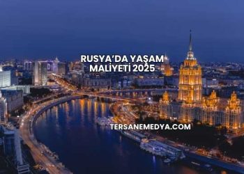 Rusya’da Yaşam Maliyeti 2025
