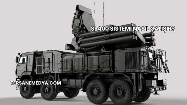S-400 Sistemi Nasıl Çalışır?