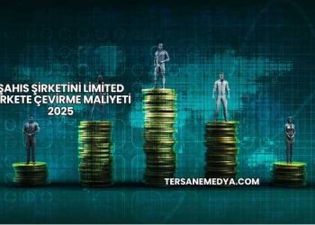 Şahıs Şirketini Limited Şirkete Çevirme Maliyeti 2025