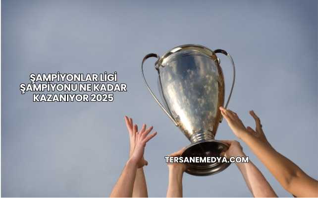 Şampiyonlar Ligi Şampiyonu Ne Kadar Kazanıyor 2025